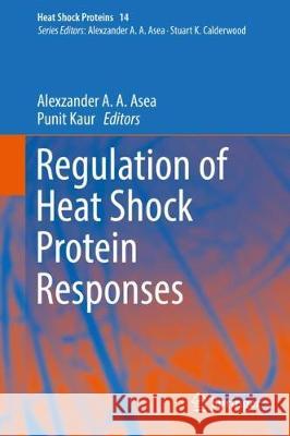 Regulation of Heat Shock Protein Responses Alexzander A. A. Asea Punit Kaur 9783319747149 Springer
