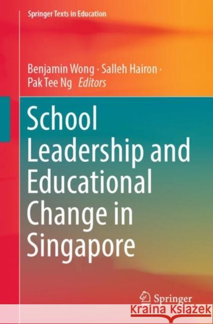 School Leadership and Educational Change in Singapore Benjamin Wong Salleh Hairon Pak Tee Ng 9783319747446