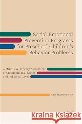 Social-Emotional Prevention Programs for Preschool Children's Behavior Problems: A Multi-Level Efficacy Assessment of Classroom, Risk Group, and Indiv Ştefan, Catrinel Alice 9783319747507 Palgrave MacMillan