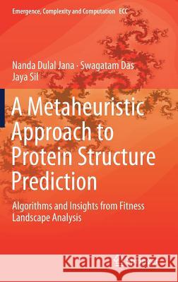 A Metaheuristic Approach to Protein Structure Prediction: Algorithms and Insights from Fitness Landscape Analysis Jana, Nanda Dulal 9783319747743 Springer