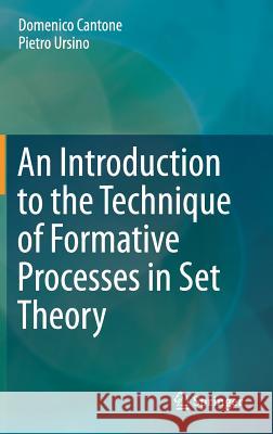An Introduction to the Technique of Formative Processes in Set Theory Domenico Cantone Pietro Ursino 9783319747774