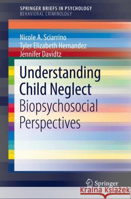 Understanding Child Neglect: Biopsychosocial Perspectives Sciarrino, Nicole A. 9783319748108 Springer