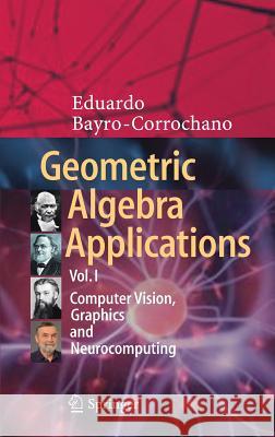 Geometric Algebra Applications Vol. I: Computer Vision, Graphics and Neurocomputing Bayro-Corrochano, Eduardo 9783319748283
