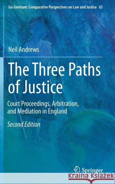 The Three Paths of Justice: Court Proceedings, Arbitration, and Mediation in England Andrews, Neil 9783319748313 Springer