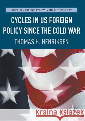 Cycles in Us Foreign Policy Since the Cold War Henriksen, Thomas H. 9783319748528 Palgrave MacMillan