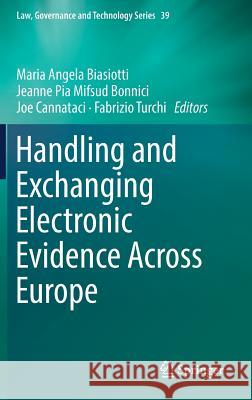 Handling and Exchanging Electronic Evidence Across Europe Maria Angela Biasiotti Jeanne Pia Mifsu Joe Cannataci 9783319748719 Springer