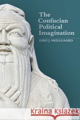 The Confucian Political Imagination Eske J. Mollgaard 9783319748986 Palgrave MacMillan