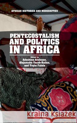 Pentecostalism and Politics in Africa Adeshina Afolayan Olajumoke Yacob-Haliso Toyin Falola 9783319749105 Palgrave MacMillan