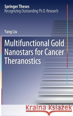 Multifunctional Gold Nanostars for Cancer Theranostics Yang Liu 9783319749198 Springer