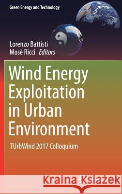 Wind Energy Exploitation in Urban Environment: Turbwind 2017 Colloquium Battisti, Lorenzo 9783319749433 Springer