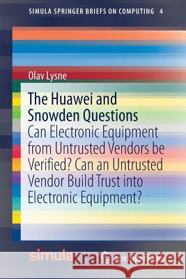 The Huawei and Snowden Questions: Can Electronic Equipment from Untrusted Vendors be Verified? Can an Untrusted Vendor Build Trust into Electronic Equipment? Olav Lysne 9783319749495 Springer International Publishing AG