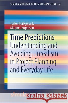 Time Predictions: Understanding and Avoiding Unrealism in Project Planning and Everyday Life Halkjelsvik, Torleif 9783319749525 Springer