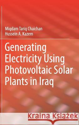 Generating Electricity Using Photovoltaic Solar Plants in Iraq Miqdam Tariq Chaichan Hussein A. Kazem 9783319750309 Springer