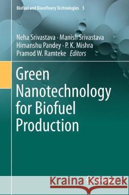 Green Nanotechnology for Biofuel Production Neha Srivastava Manish Srivastava Himanshu Pandey 9783319750514