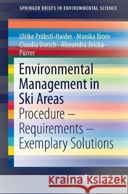 Environmental Management in Ski Areas: Procedure--Requirements--Exemplary Solutions Pröbstl-Haider, Ulrike 9783319750606 Springer