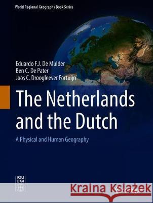 The Netherlands and the Dutch: A Physical and Human Geography de Mulder, Eduardo F. J. 9783319750729 Springer