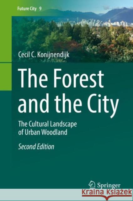 The Forest and the City: The Cultural Landscape of Urban Woodland Konijnendijk, Cecil C. 9783319750750 Springer