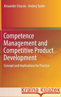 Competence Management and Competitive Product Development: Concept and Implications for Practice Chursin, Alexander 9783319750842 Springer