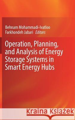 Operation, Planning, and Analysis of Energy Storage Systems in Smart Energy Hubs Behnam Mohammadi-Ivatloo Farkhondeh Jabari 9783319750965 Springer