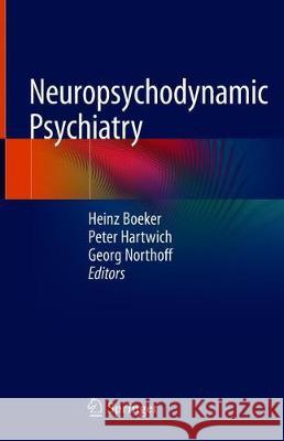 Neuropsychodynamic Psychiatry Heinz Boker Peter Hartwich Georg Northoff 9783319751115 Springer