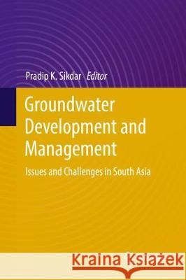 Groundwater Development and Management: Issues and Challenges in South Asia Sikdar, Pradip K. 9783319751146