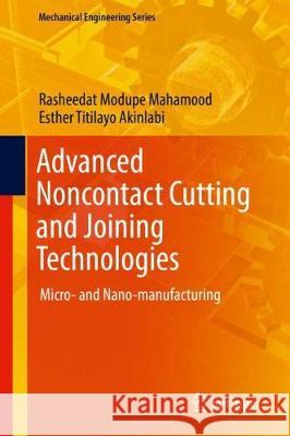 Advanced Noncontact Cutting and Joining Technologies: Micro- And Nano-Manufacturing Mahamood, Rasheedat Modupe 9783319751177