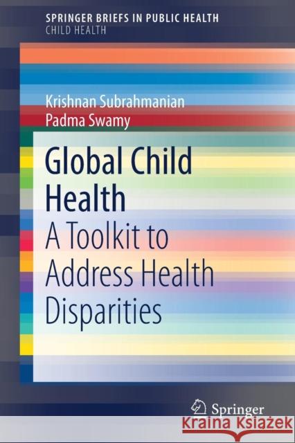 Global Child Health: A Toolkit to Address Health Disparities Padma Swamy 9783319751351 Springer International Publishing AG