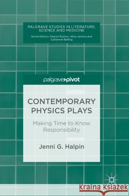 Contemporary Physics Plays: Making Time to Know Responsibility Halpin, Jenni G. 9783319751474 Palgrave Pivot