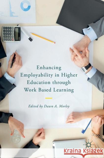 Enhancing Employability in Higher Education Through Work Based Learning Morley, Dawn A. 9783319751658 Palgrave MacMillan