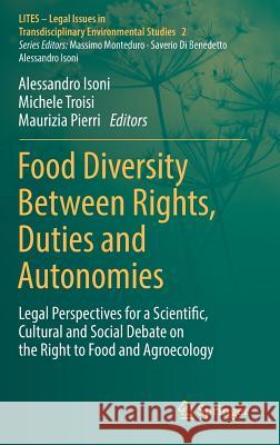 Food Diversity Between Rights, Duties and Autonomies: Legal Perspectives for a Scientific, Cultural and Social Debate on the Right to Food and Agroeco Isoni, Alessandro 9783319751955 Springer