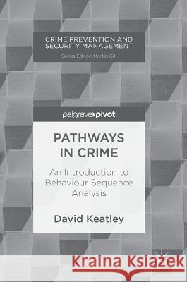 Pathways in Crime: An Introduction to Behaviour Sequence Analysis Keatley, David 9783319752259 Palgrave MacMillan