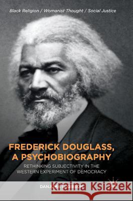 Frederick Douglass, a Psychobiography: Rethinking Subjectivity in the Western Experiment of Democracy Gibson, Danjuma G. 9783319752280 Palgrave MacMillan