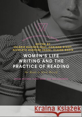 Women's Life Writing and the Practice of Reading: She Reads to Write Herself Baisnée-Keay, Valérie 9783319752464 Palgrave MacMillan