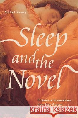 Sleep and the Novel: Fictions of Somnolence from Jane Austen to the Present Greaney, Michael 9783319752525