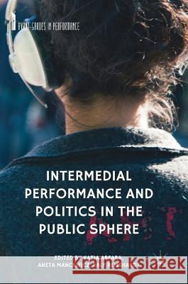 Intermedial Performance and Politics in the Public Sphere Katia Arfara Aneta Mancewicz Ralf Remshardt 9783319753423 Palgrave MacMillan