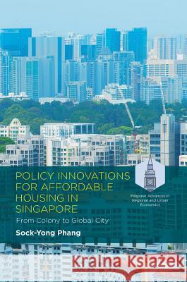Policy Innovations for Affordable Housing in Singapore: From Colony to Global City Phang, Sock-Yong 9783319753485 Palgrave MacMillan