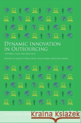 Dynamic Innovation in Outsourcing: Theories, Cases and Practices Willcocks, Leslie P. 9783319753515 Palgrave MacMillan