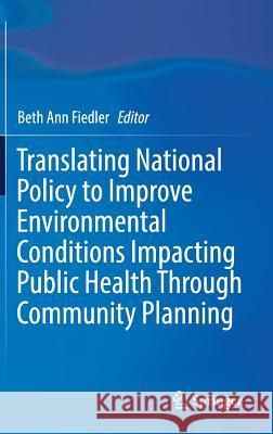 Translating National Policy to Improve Environmental Conditions Impacting Public Health Through Community Planning Beth Ann Fiedler 9783319753607