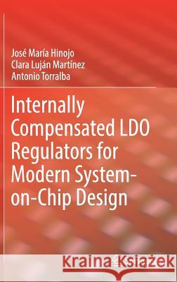Internally Compensated Ldo Regulators for Modern System-On-Chip Design Hinojo, José María 9783319754109 Springer
