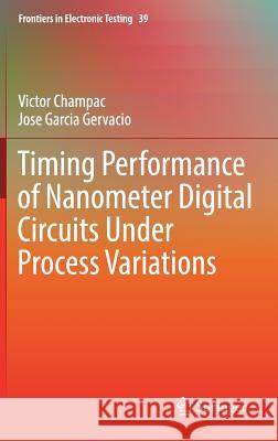 Timing Performance of Nanometer Digital Circuits Under Process Variations Victor Champac Jose Garci 9783319754642 Springer