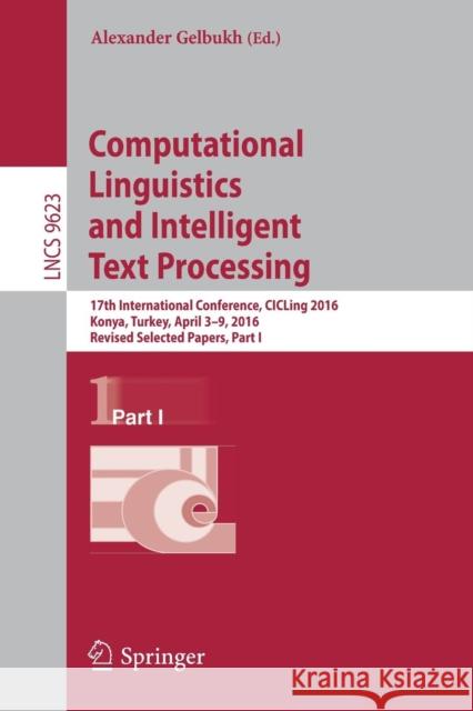 Computational Linguistics and Intelligent Text Processing: 17th International Conference, Cicling 2016, Konya, Turkey, April 3-9, 2016, Revised Select Gelbukh, Alexander 9783319754765 Springer