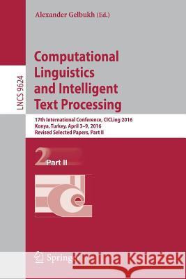 Computational Linguistics and Intelligent Text Processing: 17th International Conference, Cicling 2016, Konya, Turkey, April 3-9, 2016, Revised Select Gelbukh, Alexander 9783319754864 Springer