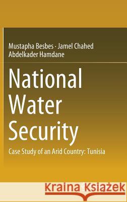 National Water Security: Case Study of an Arid Country: Tunisia Besbes, Mustapha 9783319754987 Springer