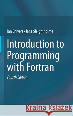 Introduction to Programming with FORTRAN Chivers, Ian 9783319755014
