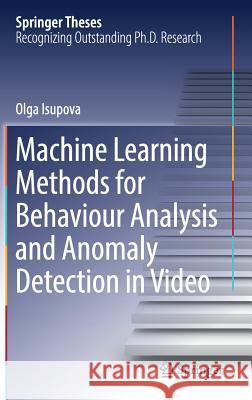 Machine Learning Methods for Behaviour Analysis and Anomaly Detection in Video Olga Isupova 9783319755076 Springer