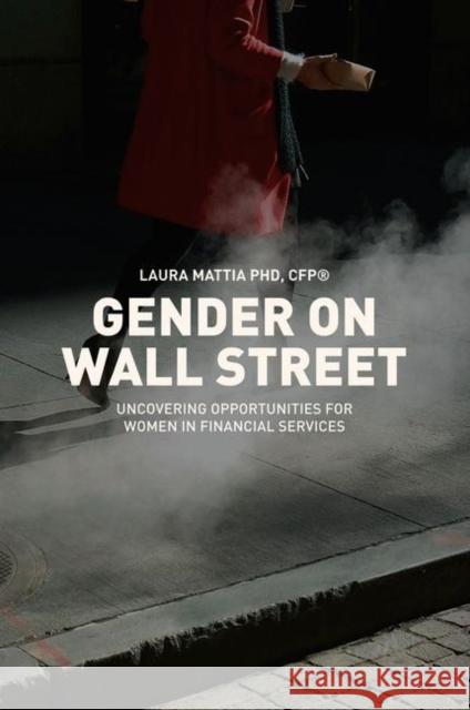 Gender on Wall Street: Uncovering Opportunities for Women in Financial Services Mattia, Laura 9783319755496 Springer International Publishing AG