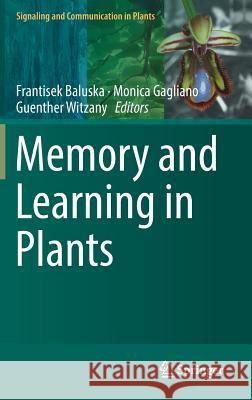 Memory and Learning in Plants Frantisek Baluska Monica Gagliano Guenther Witzany 9783319755953