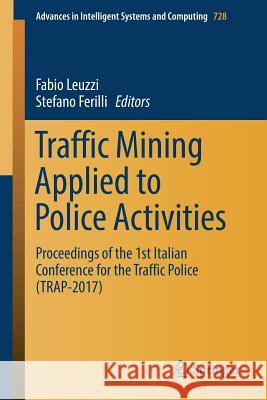 Traffic Mining Applied to Police Activities: Proceedings of the 1st Italian Conference for the Traffic Police (Trap- 2017) Leuzzi, Fabio 9783319756073 Springer