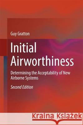 Initial Airworthiness: Determining the Acceptability of New Airborne Systems Gratton, Guy 9783319756165 Springer