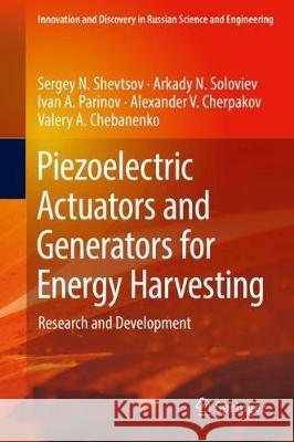 Piezoelectric Actuators and Generators for Energy Harvesting: Research and Development Shevtsov, Sergey N. 9783319756288 Springer